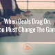 When Deals Drag On You Must Change The Game