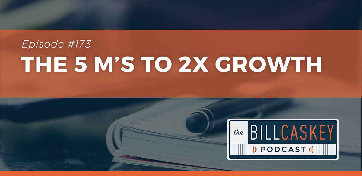 5 M's 2X Growth - Bill Caskey Podcast