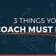 3 Things Your Coach Must Do